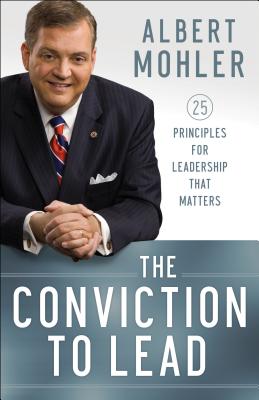 The Conviction to Lead: 25 Principles for Leadership That Matters - Albert Mohler
