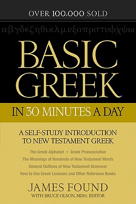 Basic Greek in 30 Minutes a Day: New Testament Greek Workbook for Laymen - James Found