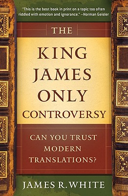 The King James Only Controversy: Can You Trust Modern Translations? - James R. White