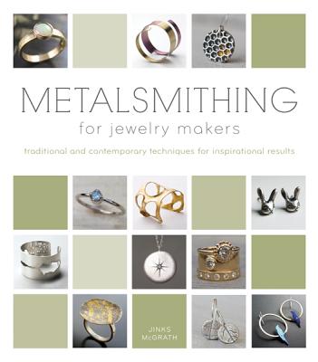 Metalsmithing for Jewelry Makers: Traditional and Contemporary Techniques for Inspirational Results - Jinks Mcgrath