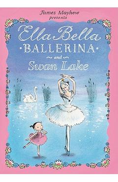Poza produsului Ella Bella Ballerina and Swan Lake - James Mayhew