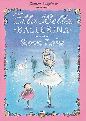 Ella Bella Ballerina and Swan Lake - James Mayhew