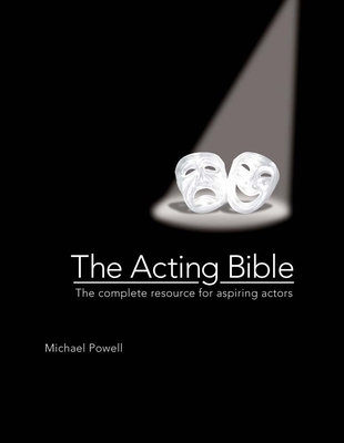 The Acting Bible: The Complete Resource for Aspiring Actors - Michael Powell