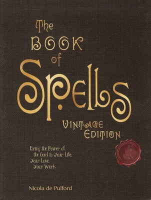 The Book of Spells: Vintage Edition: Bring the Power of the Good to Your Life, Your Love, Your Work, and Your Play - Nicola De Pulford