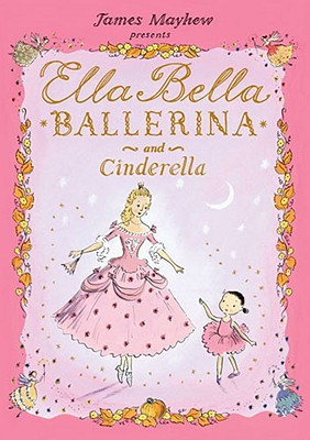 Ella Bella Ballerina and Cinderella - James Mayhew