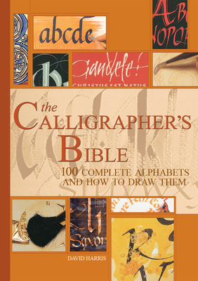 The Calligrapher's Bible: 100 Complete Alphabets and How to Draw Them - David Harris