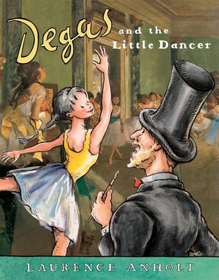 Degas and the Little Dancer - Laurence Anholt