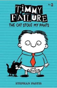 Coperta cărții 'Timmy Failure: The Cat Stole My Pants - Stephan Pastis'