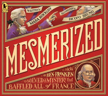 Mesmerized: How Ben Franklin Solved a Mystery That Baffled All of France - Mara Rockliff