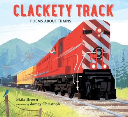 Clackety Track: Poems about Trains - Skila Brown
