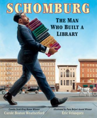 Schomburg: The Man Who Built a Library - Carole Boston Weatherford