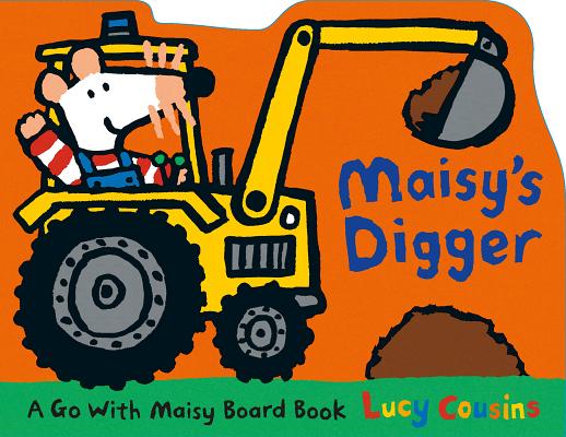 Maisy's Digger: A Go with Maisy Board Book - Lucy Cousins