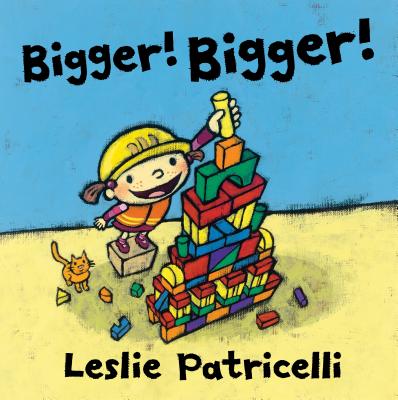 Bigger! Bigger! - Leslie Patricelli