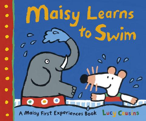 Maisy Learns to Swim: A Maisy First Experience Book - Lucy Cousins