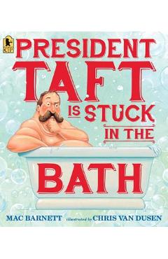 Coperta cărții 'President Taft Is Stuck in the Bath - Mac Barnett'