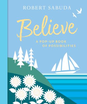 Believe: A Pop-Up Book of Possibilities - Robert Sabuda