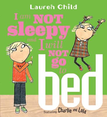 I Am Not Sleepy and I Will Not Go to Bed - Lauren Child