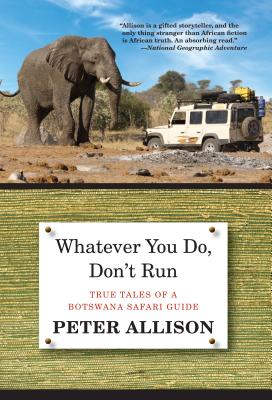 Whatever You Do, Don't Run: True Tales of a Botswana Safari Guide - Peter Allison