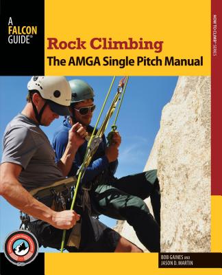 Rock Climbing: The AMGA Single Pitch Manual - Bob Gaines