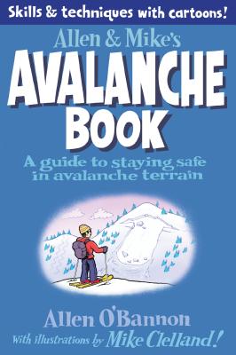 Allen & Mike's Avalanche Book: A Guide to Staying Safe in Avalanche Terrain - Mike Clelland