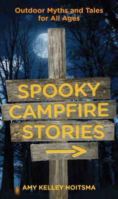 Spooky Campfire Stories: Outdoor Myths and Tales for All Ages - Amy Hoitsma