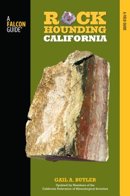 Rockhounding California: A Guide to the State's Best Rockhounding Sites - Gail A. Butler