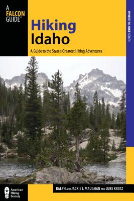 Hiking Idaho: A Guide to the State's Greatest Hiking Adventures - Luke Kratz