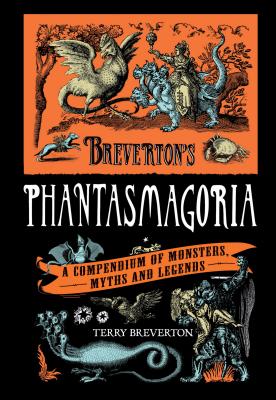 Breverton's Phantasmagoria: A Compendium of Monsters, Myths and Legends - Terry Breverton