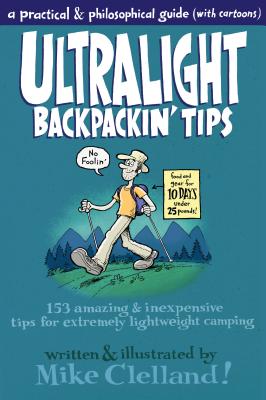 Ultralight Backpackin' Tips: 153 Amazing & Inexpensive Tips for Extremely Lightweight Camping - Mike Clelland