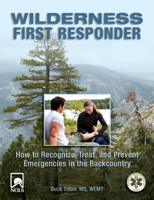 Wilderness First Responder: How to Recognize, Treat, and Prevent Emergencies in the Backcountry - Buck Tilton