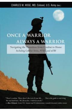 Once a Warrior, Always a Warrior: Navigating the Transition from Combat to Home--Including Combat Stress, PTSD, and mTBI - Charles Hoge
