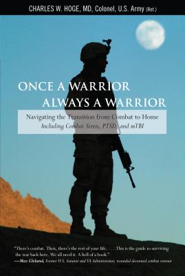 Once a Warrior, Always a Warrior: Navigating the Transition from Combat to Home--Including Combat Stress, PTSD, and mTBI - Charles Hoge