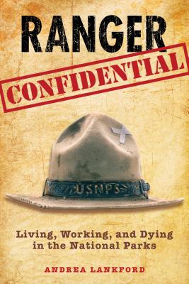 Ranger Confidential: Living, Working, and Dying in the National Parks - Andrea Lankford