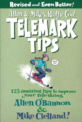 Allen & Mike's Really Cool Telemark Tips: 123 Amazing Tips to Improve Your Tele-Skiing - Allen O'bannon