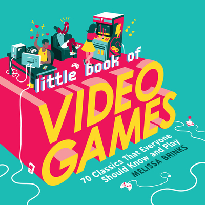 Little Book of Video Games: 70 Classics That Everyone Should Know and Play - Melissa Brinks