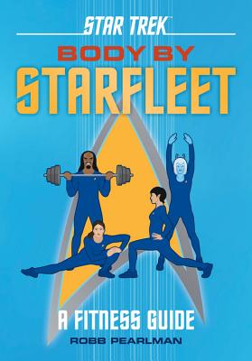 Star Trek: Body by Starfleet: A Fitness Guide - Robb Pearlman