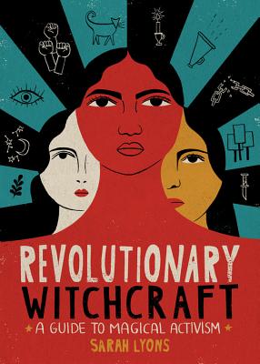 Revolutionary Witchcraft: A Guide to Magical Activism - Sarah Lyons