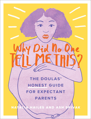 Why Did No One Tell Me This?: The Doulas' (Honest) Guide for Expectant Parents - Natalia Hailes