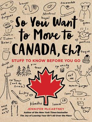 So You Want to Move to Canada, Eh?: Stuff to Know Before You Go - Jennifer Mccartney