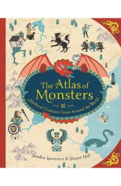 The Atlas of Monsters: Mythical Creatures from Around the World - Sandra Lawrence