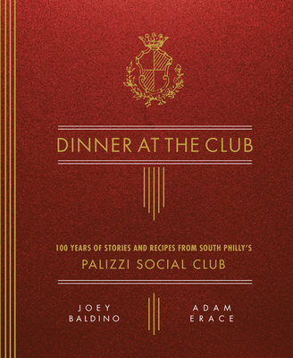 Dinner at the Club: 100 Years of Stories and Recipes from South Philly's Palizzi Social Club - Joey Baldino