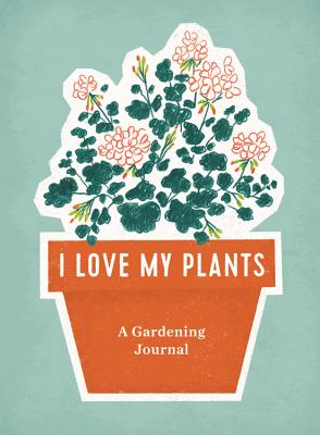 I Love My Plants: A Gardening Journal - Rp Studio