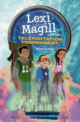 Lexi Magill and the Teleportation Tournament - Kim Long