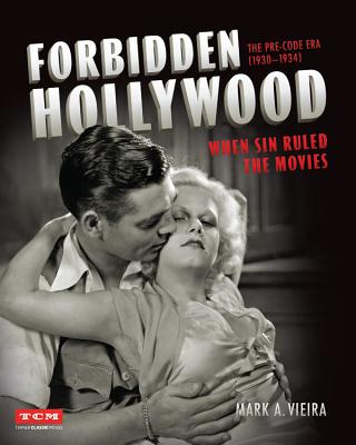 Forbidden Hollywood: The Pre-Code Era (1930-1934): When Sin Ruled the Movies - Mark A. Vieira