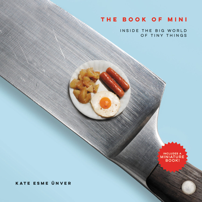 The Book of Mini: Inside the Big World of Tiny Things - Kate Esme Unver