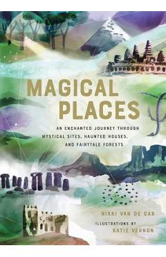 Poza produsului Magical Places: An Enchanted Journey Through Mystical Sites, Haunted Houses, and Fairytale Forests - Nikki Van De Car