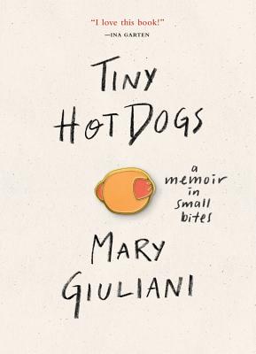 Tiny Hot Dogs: A Memoir in Small Bites - Mary Giuliani