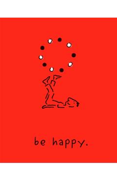 Be Happy (Deluxe Edition): A Little Book to Help You Live a Happy Life - Monica Sheehan