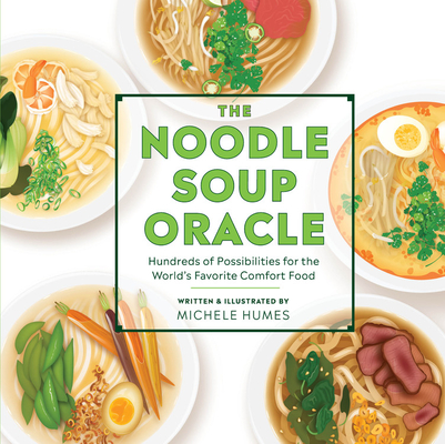 The Noodle Soup Oracle: Hundreds of Possibilities for the World's Favorite Comfort Food - Michele Humes