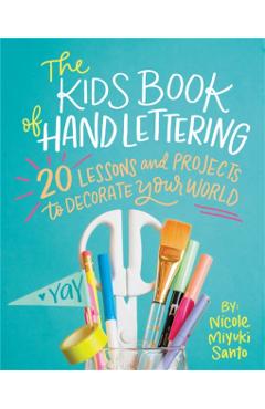 The Kids' Book of Hand Lettering: 20 Lessons and Projects to Decorate Your World - Nicole Miyuki Santo